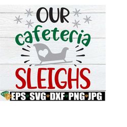 Our Cafeteria Sleighs, Matching Lunch Lady Shirts svg, Matching Cafeteria Lunchroom Staff, Christmas Cafeteria SVG, Christmas Lunchroom png