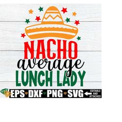 nacho average lunch lady, lunch lady cinco de mayo shirt svg, lunch lady appreciation svg, lunch lady svg, gift for school lunch lady svg