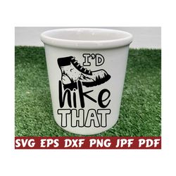 I'd Hike That SVG - Hike SVG - Hiking That SVG - Hiking Cut File - Hiking Quote Svg - Hiking Saying Svg - Hiking Design Svg - Hiking Shirt