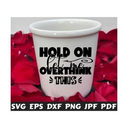 hold on let me overthink this svg - overthink svg - funny cut file - funny quote svg - funny saying svg - funny design svg - funny shirt svg