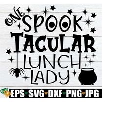 one spooktacular lunch lady, lunch lady, halloween svg, halloween lunch lady, funny lunch lady svg, halloween cafeteria, cut file, svg