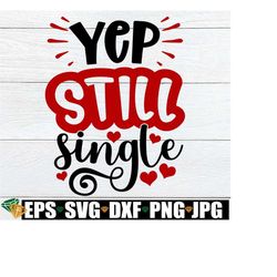 Yep Still Single, Funny Singles Valentines Day Shirt svg, Funny Valentine's Day svg, Single On Valentine's Day svg, Funny Single Quote svg