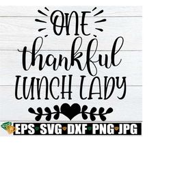 one thankful lunch lady, thanksgiving lunch lady shirt svg, lunch lady thanksgiving svg, school cafeteria thanksgiving, fall lunch lady svg