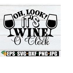 oh look it's wine o'clock. wine lover. wine svg. wine glass svg. funny wine. let's dring. wine bottle svg. mom svg.