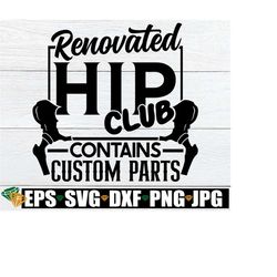 renovated hip club contains custom parts, hip replacement surgery svg, gift for hip replacement surgery recovery,new hip svg,hip replacement
