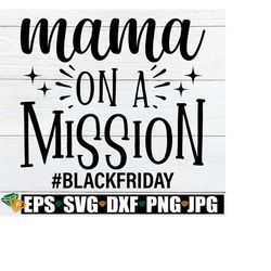 mama on a mission, black friday shirt svg, black friday svg, black friday t-shirts svg, black friday shopping shirts svg, funny black friday