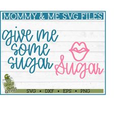 give me some sugar mommy & me svg files, dxf, eps, png, baby svg, mom svg, cricut svg, silhouette cameo svg, cut file, d