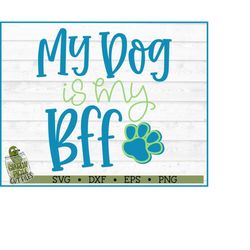 my dog is my bff svg file, dxf, eps, png, dog svg, dog mom svg, dog rescue svg, silhouette svg, cricut svg, cutting file