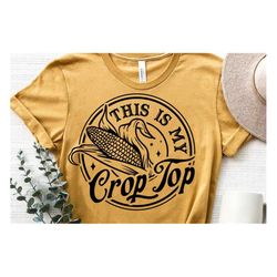 this is my crop top svg,  corn svg , husk cutting, coutry girl svg, crops svg, country svg, funny crop svg, crop top png