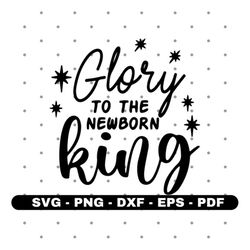 glory to the newborn king svg, newborn baby svg, baby tee svg, cricut and silhouette, instant download