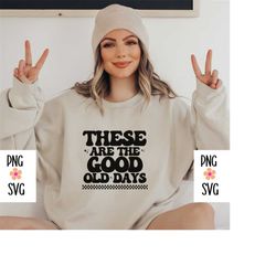 these are the good old days svg, png, trendy svg, trendy png, popular svg, popular png, boho svg, boho png, retro svg