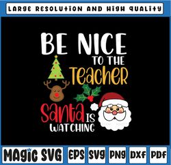 Be Nice To The Teacher Santa Is Watching Christmas Svg Png, Christmas Teacher SVG, Funny Teacher Christmas svg, Xmas Svg
