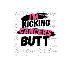 i'm kicking cancers butt png, cancer awareness png, breast cancer awareness png, instant download, sublimation , cricut