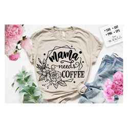 mama needs coffee svg, coffee mama svg, mommy needs coffee svg,  mom life svg, mom svg, mothers day svg, mama svg