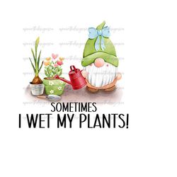 Sometimes I Wet My Plants Png, Digital Download, Plant Lover Png, Plants Digital Download, Botanist Png