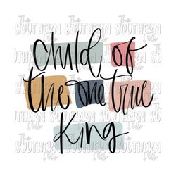 child of the one true king png file, sublimation design, digital download, sublimation designs downloads, hand lettered, hand drawn designs
