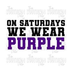 on saturdays we wear purple png file, sublimation designs downloads, digital download, football, football png files, football designs