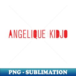 Angelique Kidjo - Special Edition Sublimation PNG File - Vibrant and Eye-Catching Typography