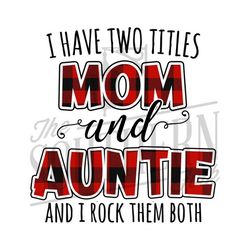 i have two titles mom and auntie, png file, sublimation designs download, digital download