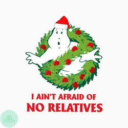 i aint afraid of no relatives christmas ghost svg