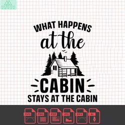 what happens at the cabin stays at the cabin happy camper svg png dxf camping svg camp life svg outdoor svg campfire svg