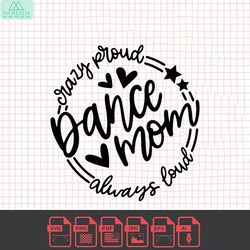 dance mom svg quote cut file cricut, dance png sublimation design, dance mama shirt png, crazy proud always loud, dancer