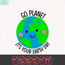 go planet it's your earth day svg | happy international mother earth day png | earth week 2022 | commercial use & digita