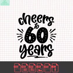 cheers to 60 years svg, cheers to 60 years png, cheers to 60, cheers to sixty years svg files, cheers to 60 years svg fi