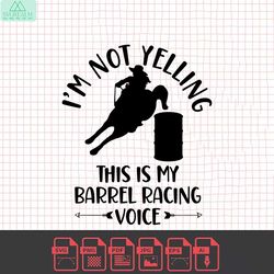 barrel racing svg png cricut i'm not yelling this is my barrel racing voice