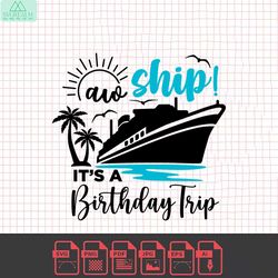 aw ship it's a birthday trip svg, cruise svg, cruise trip svg, cruise ship svg, vacation cruising svg, cut files, silhou