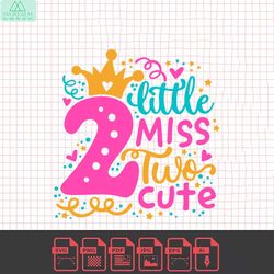 little miss two cute svg birthday cut file for cricut, silhouette, 2 years old, second birthday, svg for girls, girl tod