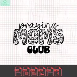 praying moms club svg png, christian mom svg, mama svg, leopard print svg, prayer svg, mom life svg, quotes and sayings