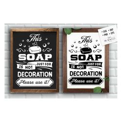 this soap is not just for decoration svg, bathroom svg, bath svg, rules svg, farmhouse svg, rustic sign svg, country svg