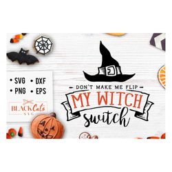 don't make me flip my witch switch svg, halloween svg, happy halloween svg, witch svg