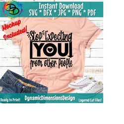 stop expecting you from other people svg, sarcasm, funny, sarcastic, humor, mom quote, heart, mom svg, woman, cricut svg, silhouette svg