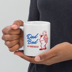 dad bod in progress 11oz white ceramic coffee mug, gift