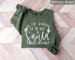 to the window to the wall till santa decks these halls sweatshirt, santa shirt, dirty santa, christmas sweatshirt, funny