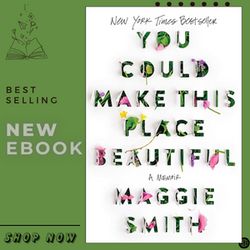 you could make this place beautiful: a memoir by maggie smith (author)