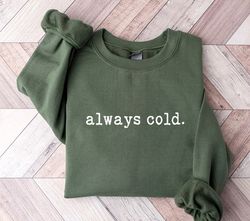 always cold sweatshirt, funny cold sweatshirt, christmas sweatshirt, winter sweatshirt, freaking cold sweatshirt, iprint