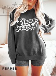 always freezing sweatshirt, women's winter sweatshirt, wife, funny christmas sweatshirt, iprintasy christmas, christmas