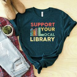 support your local library shirt , book lover shirt, gift for student, library lover shirt, library lover tee , book ner
