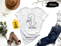 tea-rex shirt, cute dinosaur shirt, tea lover shirt, funny t-rex shirt, dinosaur shirt, sarcastic shirt, animal shirt, g