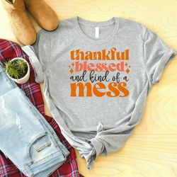 thanksgiving blessed and kind of a mess shirt, funny thanksgiving shirt, thanksgiving outfit, fall shirt, turkey day shi