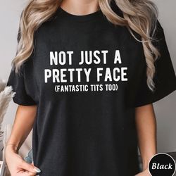 not just a pretty face fantastic tits too shirt, trending shirt gift for her, pretty face fantastic tits tee, unique gif
