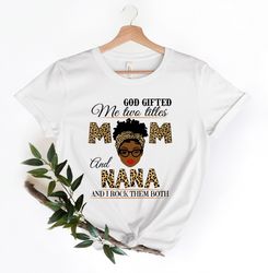 God Gifted Me Two Titles, Mom And Nana, And I Rock Them Both Shirt PNG, Black Mom Shirt PNG, Black Nana Shirt PNG, Funny