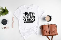 happy last day of school shirt png, teachers and students t-shirt pngs, end of school year outfit, schools out for summe