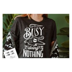 busy doing nothing svg, sloth svg, funny sloth svg, lazy sloth svg, sassy svg , sarcastic svg, funny svg, sarcasm svg