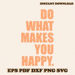 funny do what makes you happy svg cutting digital file