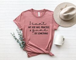 i cant my kid has practice a game or something shirt png, funny parents shirt png, kids practice shirt png, mom shirt pn