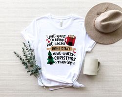 i just want to drink hot cocoa bake stuff and watch christmas movies, merry christmas shirt png, christmas movies shirt